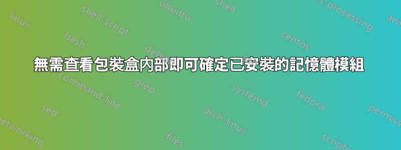 無需查看包裝盒內部即可確定已安裝的記憶體模組