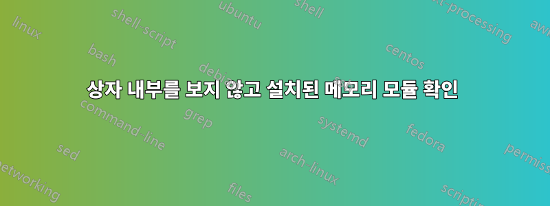 상자 내부를 보지 않고 설치된 메모리 모듈 확인