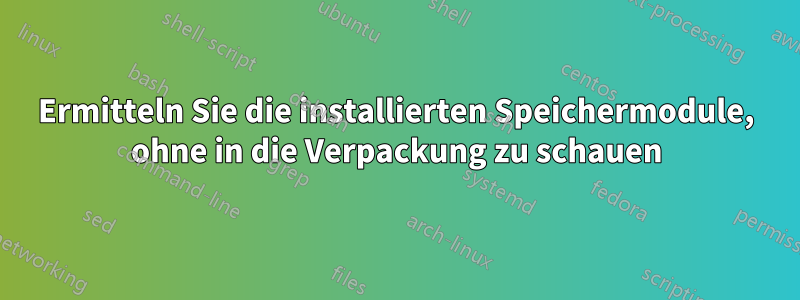 Ermitteln Sie die installierten Speichermodule, ohne in die Verpackung zu schauen