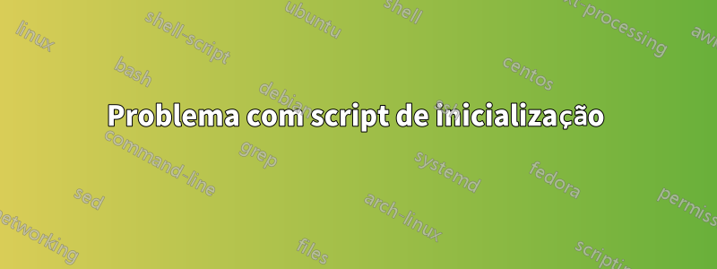 Problema com script de inicialização