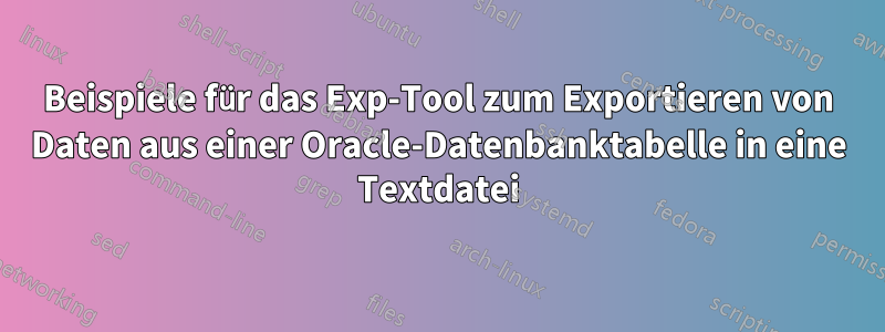 Beispiele für das Exp-Tool zum Exportieren von Daten aus einer Oracle-Datenbanktabelle in eine Textdatei