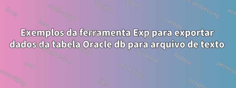 Exemplos da ferramenta Exp para exportar dados da tabela Oracle db para arquivo de texto