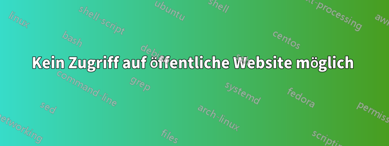 Kein Zugriff auf öffentliche Website möglich