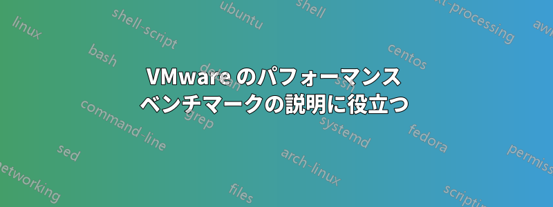 VMware のパフォーマンス ベンチマークの説明に役立つ