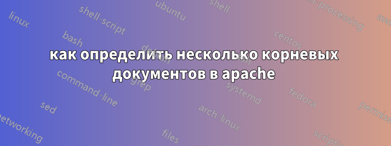 как определить несколько корневых документов в apache