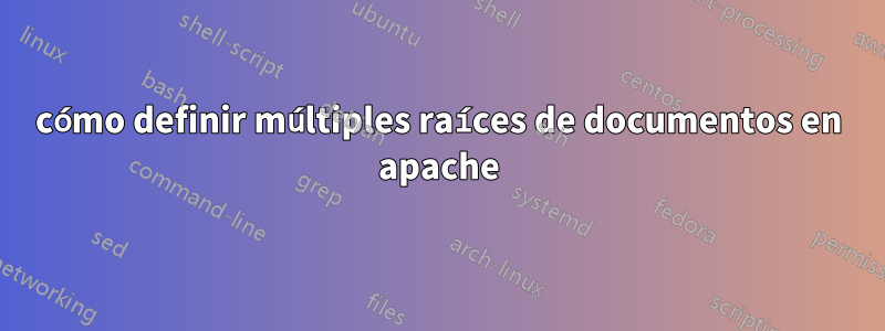 cómo definir múltiples raíces de documentos en apache