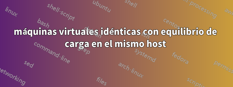 máquinas virtuales idénticas con equilibrio de carga en el mismo host