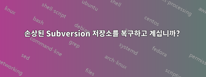 손상된 Subversion 저장소를 복구하고 계십니까?