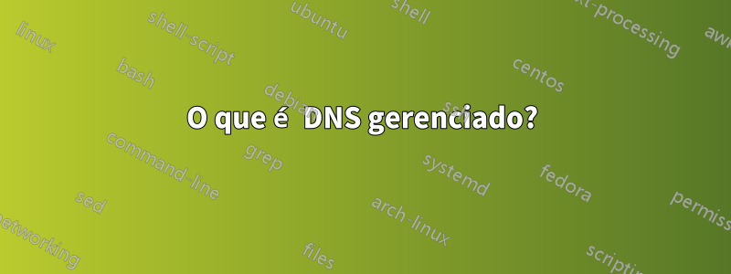 O que é DNS gerenciado?