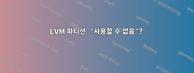 LVM 파티션 "사용할 수 없음"?