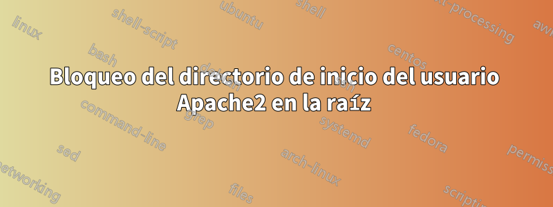 Bloqueo del directorio de inicio del usuario Apache2 en la raíz