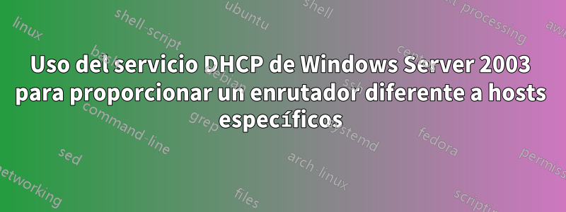 Uso del servicio DHCP de Windows Server 2003 para proporcionar un enrutador diferente a hosts específicos