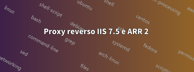 Proxy reverso IIS 7.5 e ARR 2