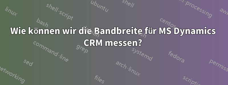 Wie können wir die Bandbreite für MS Dynamics CRM messen?