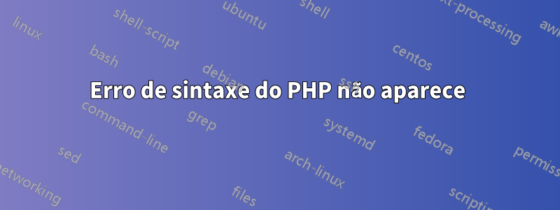 Erro de sintaxe do PHP não aparece