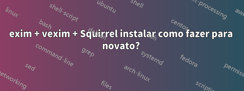 exim + vexim + Squirrel instalar como fazer para novato?