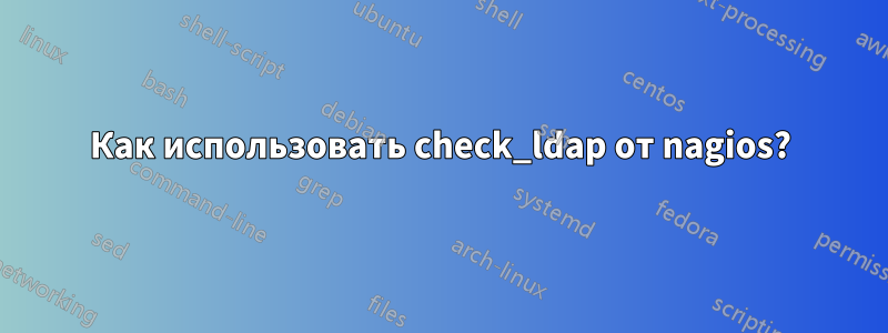 Как использовать check_ldap от nagios?