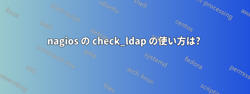 nagios の check_ldap の使い方は?