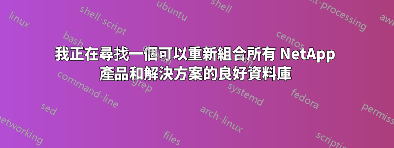 我正在尋找一個可以重新組合所有 NetApp 產品和解決方案的良好資料庫