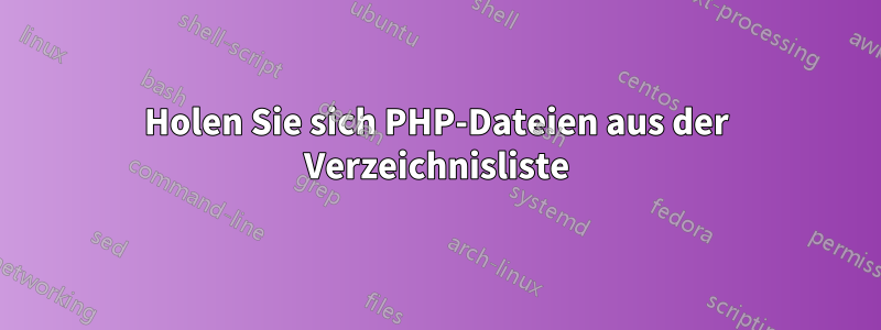 Holen Sie sich PHP-Dateien aus der Verzeichnisliste