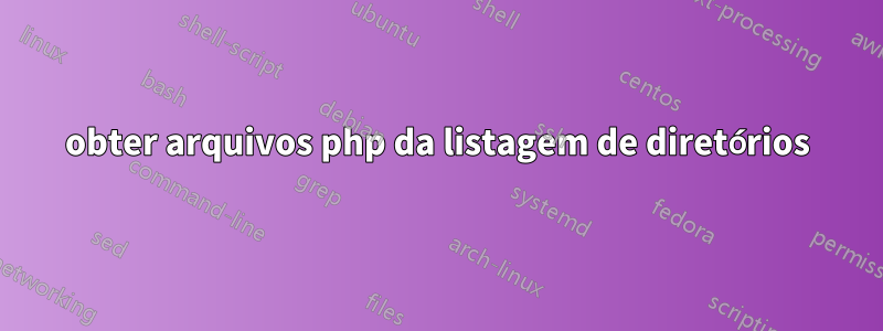 obter arquivos php da listagem de diretórios