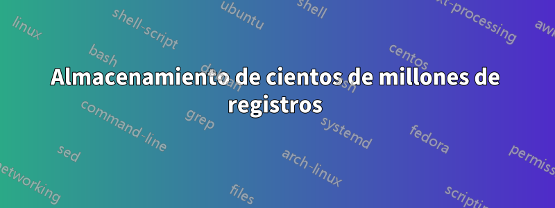 Almacenamiento de cientos de millones de registros