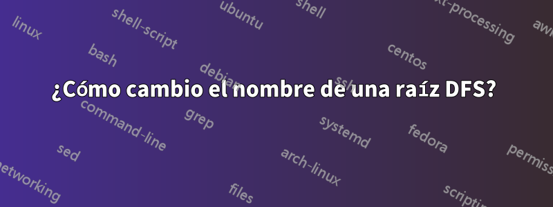 ¿Cómo cambio el nombre de una raíz DFS?