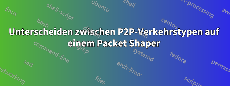 Unterscheiden zwischen P2P-Verkehrstypen auf einem Packet Shaper