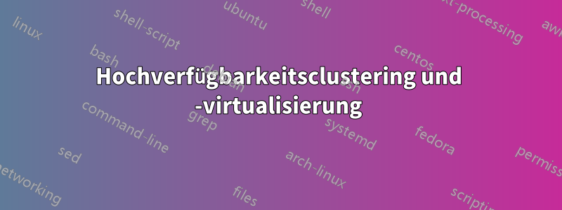 Hochverfügbarkeitsclustering und -virtualisierung