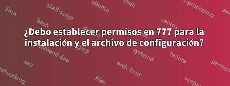 ¿Debo establecer permisos en 777 para la instalación y el archivo de configuración?