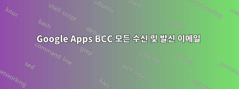 Google Apps BCC 모든 수신 및 발신 이메일