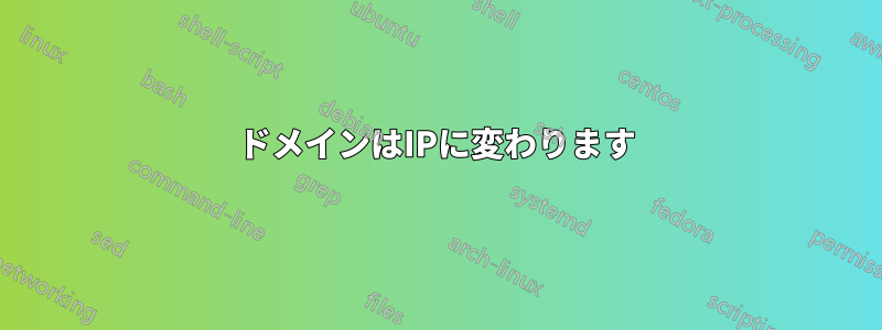 ドメインはIPに変わります