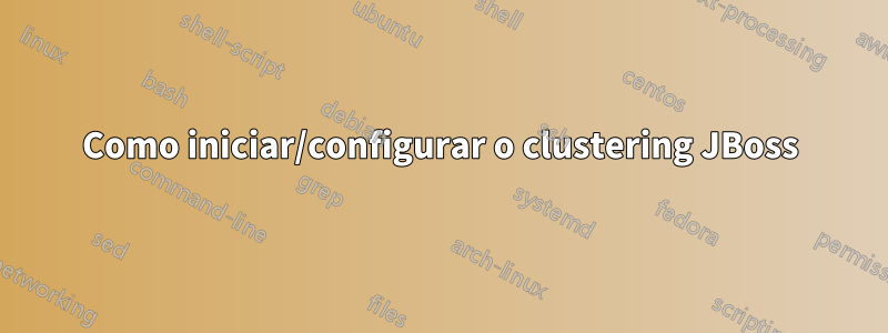 Como iniciar/configurar o clustering JBoss