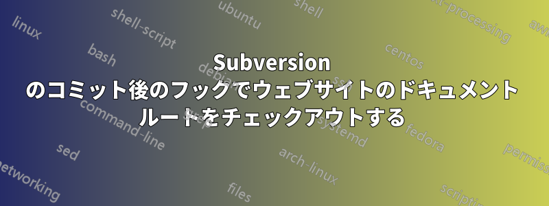 Subversion のコミット後のフックでウェブサイトのドキュメント ルートをチェックアウトする