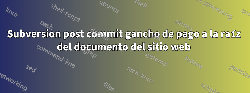 Subversion post commit gancho de pago a la raíz del documento del sitio web