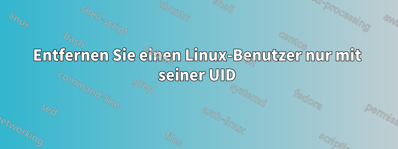 Entfernen Sie einen Linux-Benutzer nur mit seiner UID