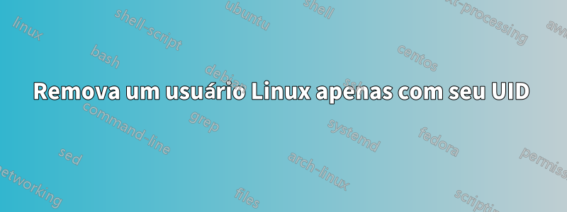 Remova um usuário Linux apenas com seu UID