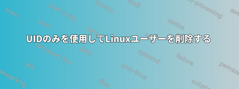 UIDのみを使用してLinuxユーザーを削除する