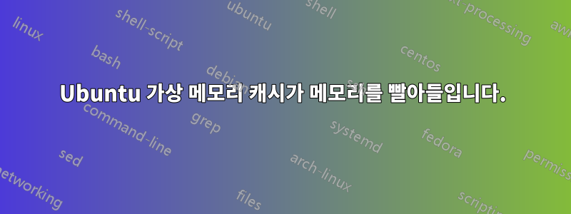 Ubuntu 가상 메모리 캐시가 메모리를 빨아들입니다.