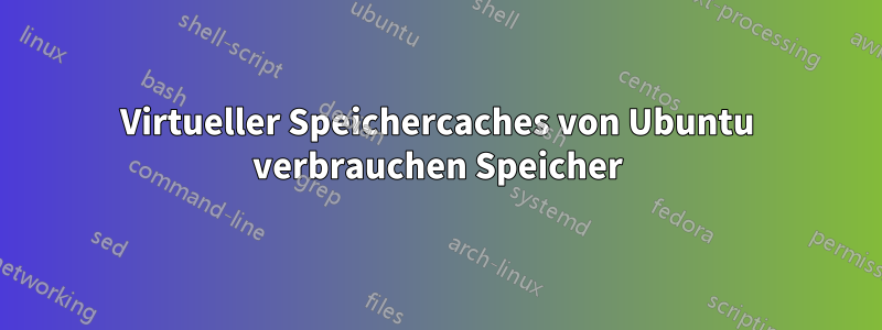 Virtueller Speichercaches von Ubuntu verbrauchen Speicher