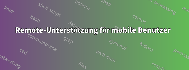 Remote-Unterstützung für mobile Benutzer 