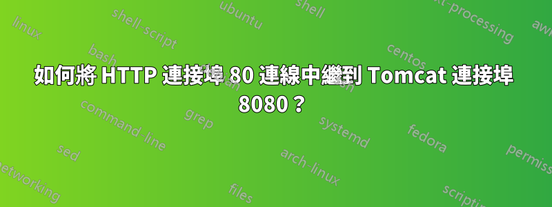 如何將 HTTP 連接埠 80 連線中繼到 Tomcat 連接埠 8080？