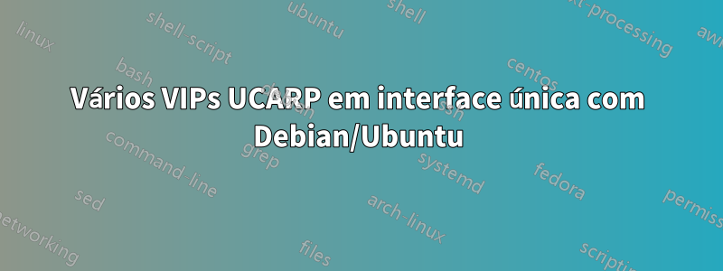 Vários VIPs UCARP em interface única com Debian/Ubuntu