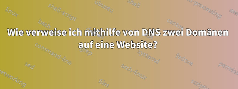 Wie verweise ich mithilfe von DNS zwei Domänen auf eine Website?