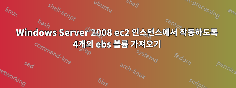 Windows Server 2008 ec2 인스턴스에서 작동하도록 4개의 ebs 볼륨 가져오기