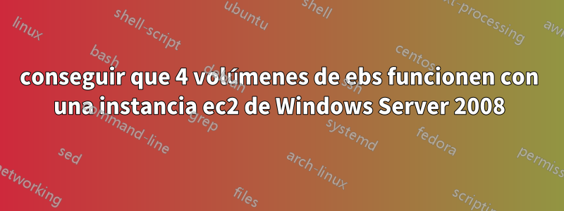 conseguir que 4 volúmenes de ebs funcionen con una instancia ec2 de Windows Server 2008