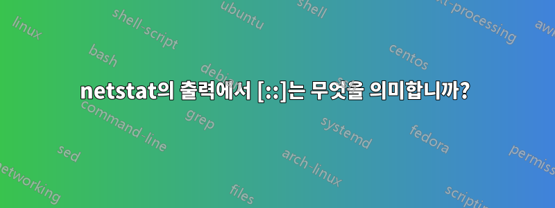 netstat의 출력에서 ​​[::]는 무엇을 의미합니까?