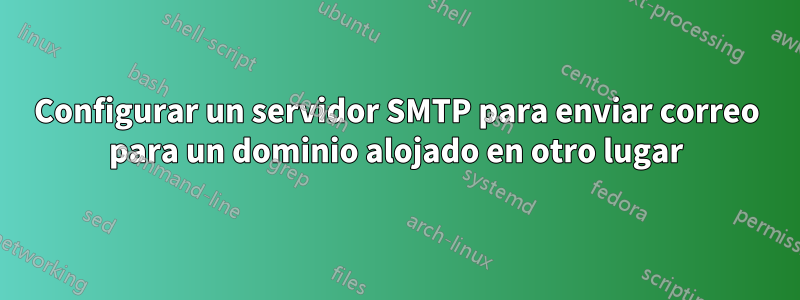 Configurar un servidor SMTP para enviar correo para un dominio alojado en otro lugar