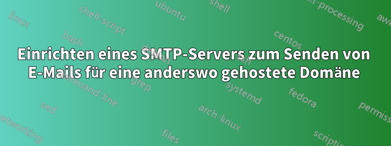 Einrichten eines SMTP-Servers zum Senden von E-Mails für eine anderswo gehostete Domäne