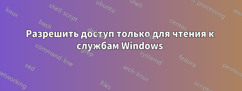 Разрешить доступ только для чтения к службам Windows